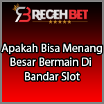 Apakah Bisa Menang Besar Bermain Di Bandar Slot