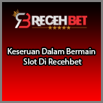 Keseruan Dalam Bermain Slot Di Recehbet