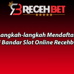 Langkah-langkah Mendaftar di Bandar Slot Online Recehbet