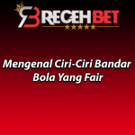 Mengenal Ciri-Ciri Bandar Bola Yang Fair