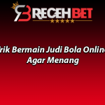 Trik Bermain Judi Bola Online Agar Menang