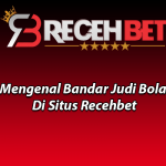 Mengenal Bandar Judi Bola Di Situs Recehbet